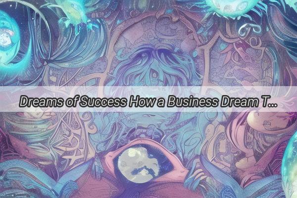 Dreams of Success How a Business Dream Turned Reality in One Entrepreneurs Journey